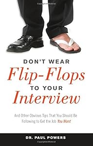Don't Wear Flip-Flops to Your Interview: And Other Obvious Tips That You Should Be Following to Get the Job You Want