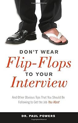 Don't Wear Flip-Flops to Your Interview: And Other Obvious Tips That You Should Be Following to Get the Job You Want