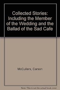 Collected Stories: Including the Member of the Wedding and the Ballad of the Sad Cafe