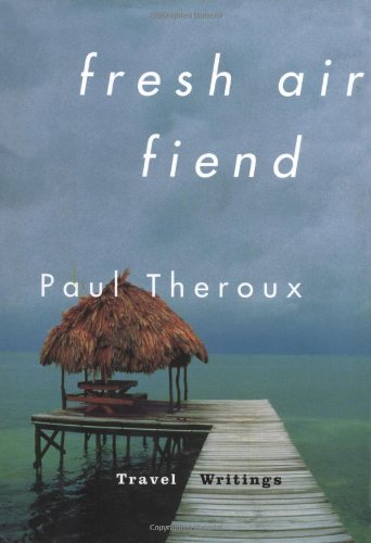 Fresh Air Fiend: Travel Writings by Paul Theroux