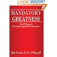 Mandatory Greatness: The 12 Laws of Driving Exceptional Performance Mr. Dale Dauten and Ms. J.T. O'Donnell