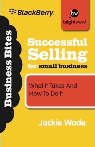 Successful Selling for Small Business: What It Takes and How to Do It (Business Bites) by Jackie Wade