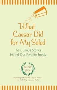 What Caesar Did for My Salad: The Curious Stories Behind Our Favorite Foods