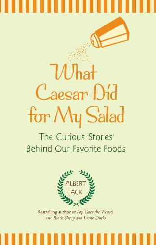 What Caesar Did for My Salad: The Curious Stories Behind Our Favorite Foods by Albert Jack