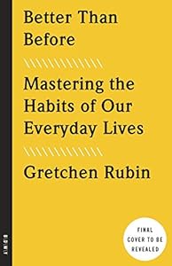 Better Than Before: Mastering the Habits of Our Everyday Lives by Gretchen Rubin