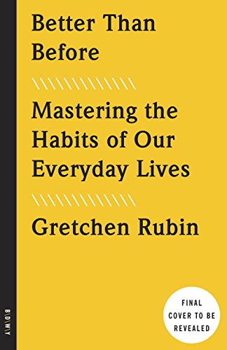 Better Than Before: Mastering the Habits of Our Everyday Lives by Gretchen Rubin