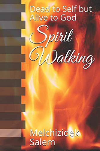Spirit Walking: Dead to Self but Alive to God by Melchizidek Salem