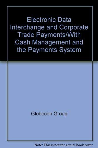 Electronic Data Interchange and Corporate Trade Payments/With Cash Management and the Payments System by Globecon Group