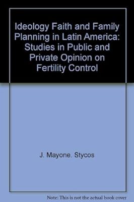 Ideology, Faith, and Family Planning in Latin America: Studies in Public and Private Opinion on Fertility Control