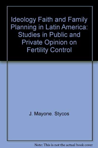 Ideology, Faith, and Family Planning in Latin America: Studies in Public and Private Opinion on Fertility Control by J. Mayone Stycos