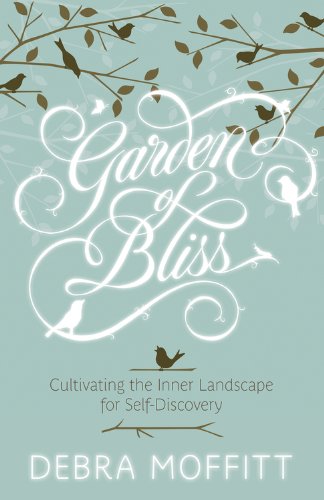 Garden of Bliss: Cultivating the Inner Landscape for Self-Discovery by Debra Moffitt