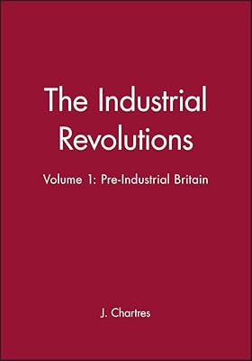 The Industrial Revolutions, Volume 1: Pre-Industrial Britain (Ibg Studies in Geography)