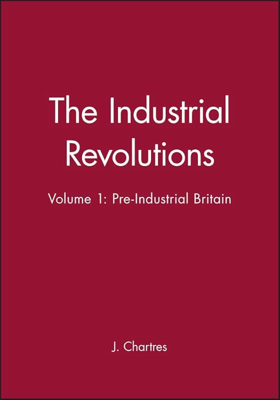 The Industrial Revolutions, Volume 1: Pre-Industrial Britain (Ibg Studies in Geography) by J. Chartres