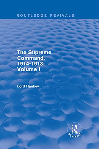 The Supreme Command, 1914-1918 (Routledge Revivals): Volume I by Lord Hankey