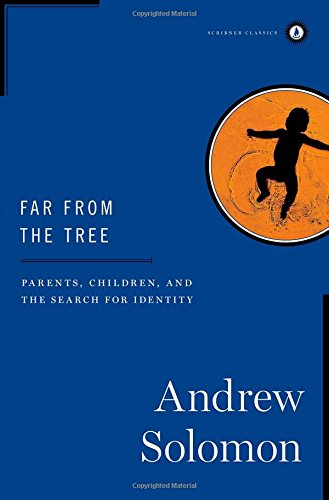 Far From the Tree: Parents, Children and the Search for Identity by Andrew Solomon