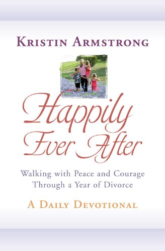 Happily Ever After: Walking with Peace and Courage Through a Year of Divorce by Kristin Armstrong