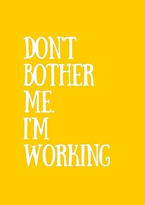 Don't Bother Me. I'm Working