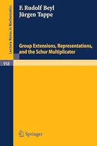 Group Extensions, Representations, and the Schur Multiplicator (Lecture Notes in Mathematics) by by F. R. Beyl and J. Tappe