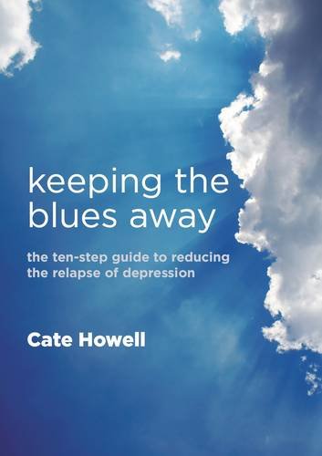 Keeping the Blues Away: The Ten-Step Guide to Reducing the Relapse of Depression by Cate Howell
