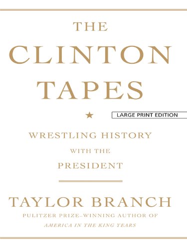 The Clinton Tapes: Wrestling History With the President by Taylor Branch