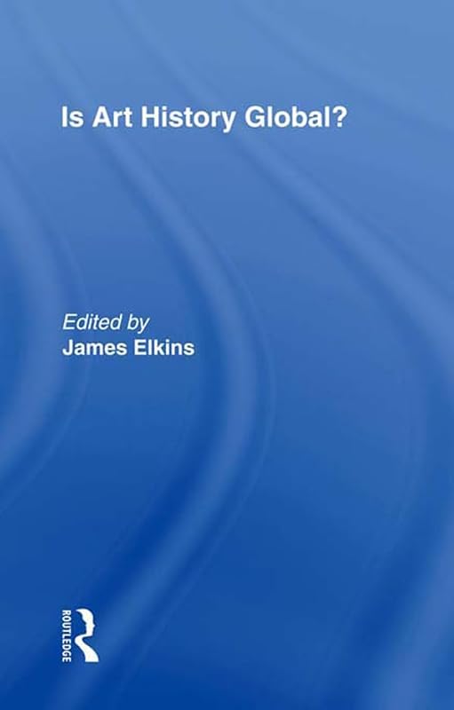Is Art History Global? (The Art Seminar) by James Elkins
