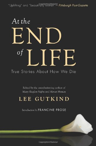 At the End of Life: True Stories About How We Die by Lee Gutkind