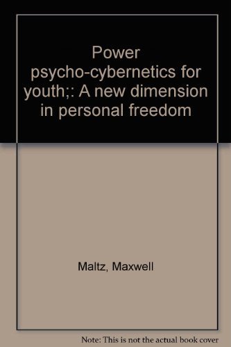 Power psycho-cybernetics for youth;: A new dimension in personal freedom by Maxwell Maltz