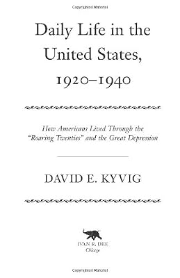 Daily Life in the United States, 1920-1940: How Americans Lived Through the Roaring Twenties and the Great Depression