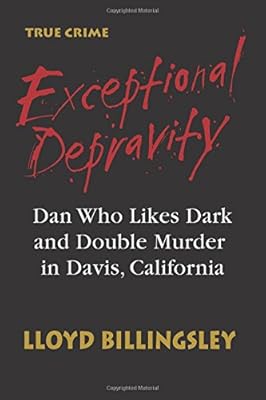 Exceptional Depravity: Dan Who Likes Dark and Double Murder in Davis, California