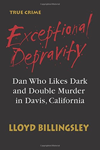 Exceptional Depravity: Dan Who Likes Dark and Double Murder in Davis, California by Lloyd Billingsley