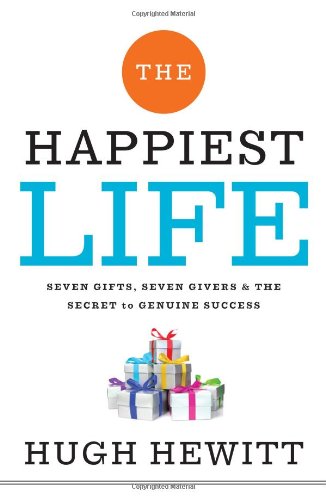 The Happiest Life: Seven Gifts, Seven Givers, and the Secret to Genuine Success by Hugh Hewitt