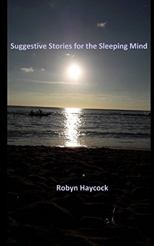Suggestive Stories for the Sleeping Mind by Robyn I Haycock