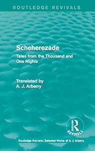 Routledge Revivals: Scheherezade (1953): Tales from the Thousand and One Nights (Routledge Revivals: Selected Works of A. J. Arberry Book 1)