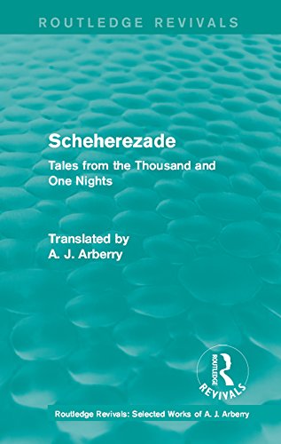 Routledge Revivals: Scheherezade (1953): Tales from the Thousand and One Nights (Routledge Revivals: Selected Works of A. J. Arberry Book 1) by A. J. Arberry