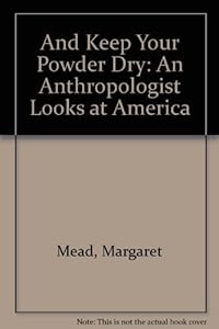 And Keep Your Powder Dry: An Anthropologist Looks at America by Margaret Mead