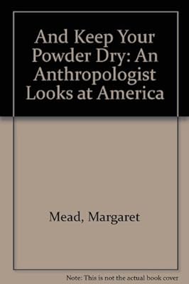 And Keep Your Powder Dry: An Anthropologist Looks at America