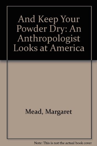 And Keep Your Powder Dry: An Anthropologist Looks at America by Margaret Mead