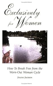 Exclusively For Women: How To Break Free from the Worn-Out Woman Cycle by Jolene Jackson