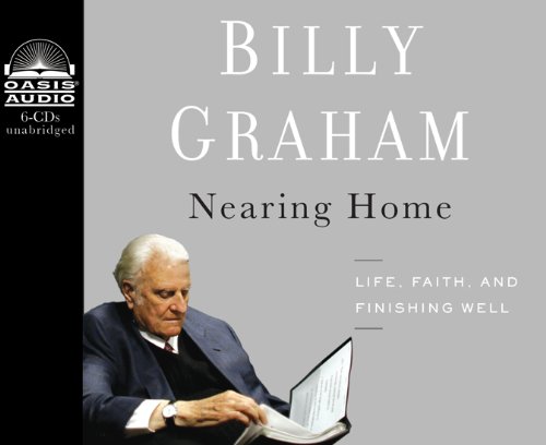 Nearing Home: Life, Faith, and Finishing Well by Billy Graham