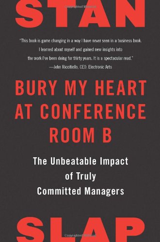 Bury My Heart at Conference Room B: The Unbeatable Impact of Truly Committed Managers by Stan Slap
