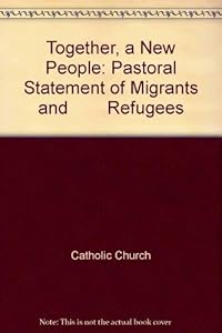 Together, a New People: Pastoral Statement of Migrants and Refugees by National Conference of Catholic Bishops