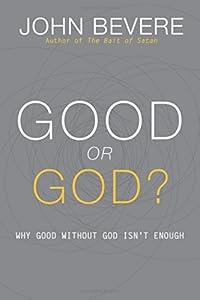 Good or God?: Why Good Without God Isn't Enough