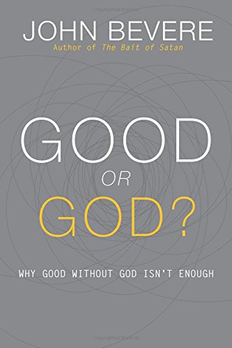 Good or God?: Why Good Without God Isn't Enough by John Bevere