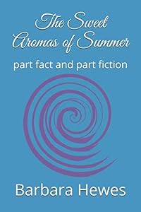 The Sweet Aromas of Summer: part fact and part fiction by Barbara Hewes