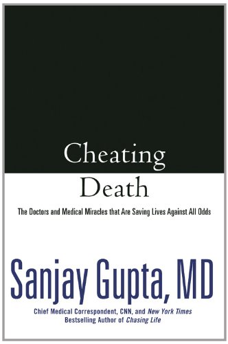 Cheating Death: The Doctors and Medical Miracles that Are Saving Lives Against All Odds by Sanjay Gupta