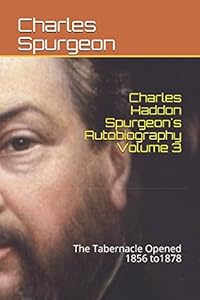 Charles Haddon Spurgeon's Autobiography Volume 3: The Tabernacle Opened