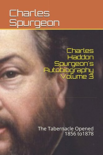 Charles Haddon Spurgeon's Autobiography Volume 3: The Tabernacle Opened by Charles Haddon Spurgeon