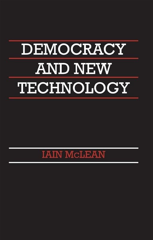 Democracy and New Technology by Iain McLean
