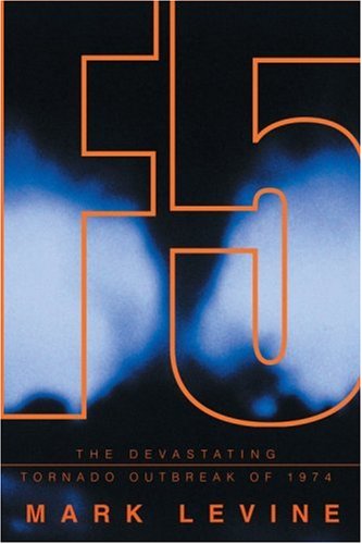 F5: Devastation, Survival, and the Most Violent Tornado Outbreak of the 20th Century by Mark Levine