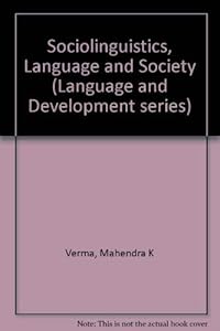 Sociolinguistics, Language and Society (Language and Development series) by Mahendra K Verma